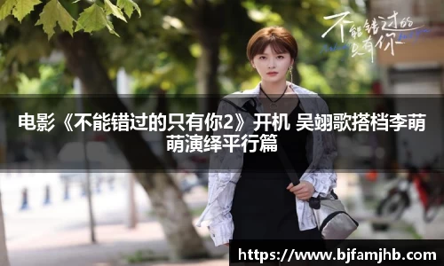 电影《不能错过的只有你2》开机 吴翊歌搭档李萌萌演绎平行篇